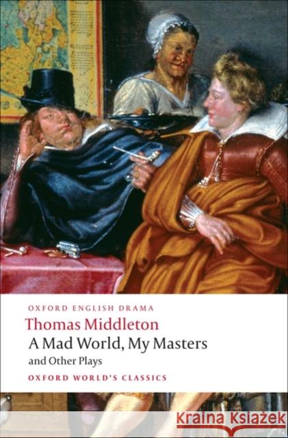 A Mad World, My Masters and Other Plays Thomas Middleton 9780199555413 Oxford University Press - książka