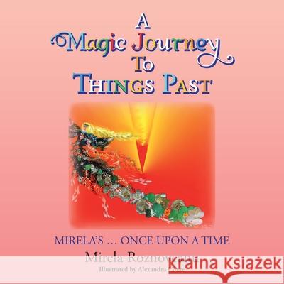 A Magic Journey to Things Past: Mirela's ... Once Upon a Time Mirela Roznoveanu, Alexandra Conte 9781796074857 Xlibris Us - książka