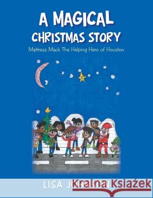 A Magical Christmas Story: Mattress Mac the Helping Hero of Houston Lisa Johnson 9781796042665 Xlibris Us - książka