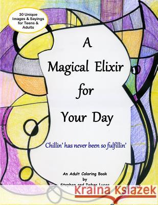 A Magical Elixir for Your Day: Adult Coloring Book, Beyond Stress Relief and Relaxation - Tap into Your Inner Voice. Coloring Therapy for Teens and A Lucas, Stephen 9781978480933 Createspace Independent Publishing Platform - książka