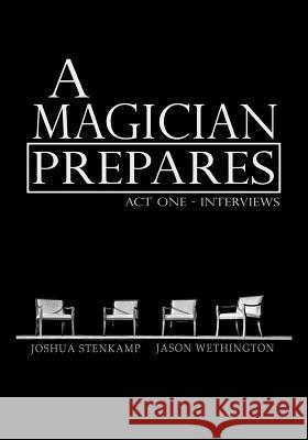 A Magician Prepares: Act One - Interviews Joshua a. Stenkamp Jason Wethington Megan Hook 9781533138828 Createspace Independent Publishing Platform - książka