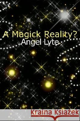 A Magick Reality? Angelica Lyte 9780955854101 ANGELICA LYTE - książka