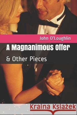 A Magnanimous Offer: & Other Pieces John O'Loughlin 9781515104391 Createspace - książka
