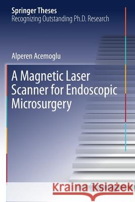 A Magnetic Laser Scanner for Endoscopic Microsurgery Alperen Acemoglu 9783030231958 Springer - książka