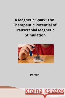 A Magnetic Spark: The Therapeutic Potential of Transcranial Magnetic Stimulation Parekh 9783384253620 Tredition Gmbh - książka