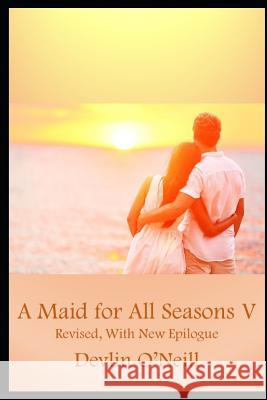 A Maid for All Seasons, Volume 5, Revised Edition: Firm Commitments; Severed Ties Devlin O'Neill 9781792834905 Independently Published - książka