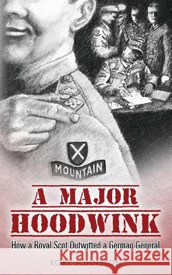 A Major Hoodwink: How a Royal Scot Outwitted a German General Rory Johnston 9781482667714 Createspace - książka