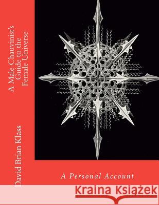 A Male Chauvinist's Guide to the Female Universe David Brian Klass 9781479143818 Createspace Independent Publishing Platform - książka