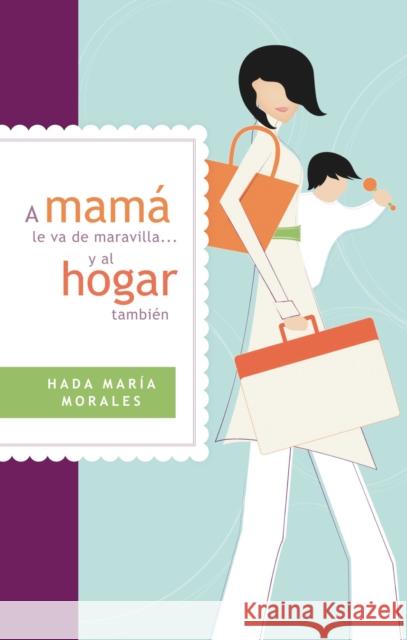 A Mamá Le Va de Maravilla... Y Al Hogar También = Mama Is Going Gret ... and the Home Also Morales, Hada María 9781602558595 Grupo Nelson - książka