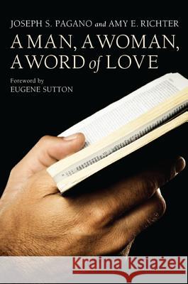 A Man, a Woman, a Word of Love Joseph S. Pagano Amy E. Richter Eugene T. Sutton 9781620323724 Wipf & Stock Publishers - książka