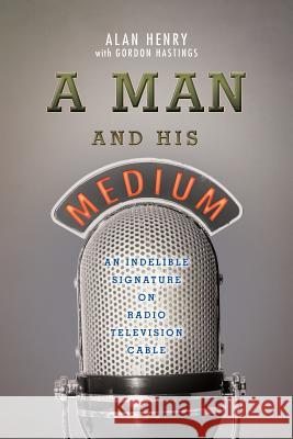 A Man And His Medium: An Indelible Signature on Radio Television Cable Hastings, Gordon 9781535308953 Createspace Independent Publishing Platform - książka