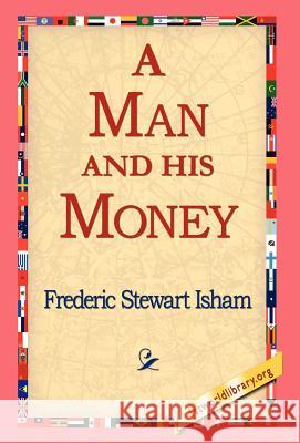 A Man and His Money Frederic Stewart Isham 9781421810379 1st World Library - książka