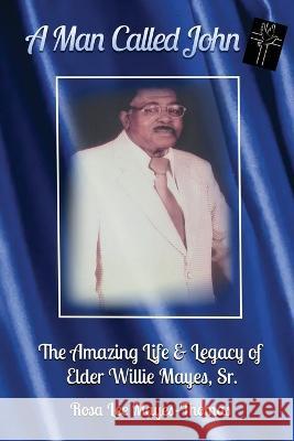 A Man Called John: The Amazing Life and Legacy of Elder Willie Mayes, Sr. C Cherie Hardy Rosa Lee Mayes-Thomas  9781946753670 Avant-Garde Books, LLC - książka