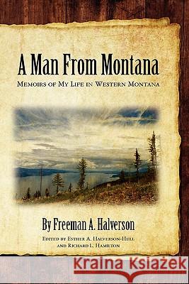 A Man From Montana: Memoirs of My Life in Western Montana Halverson, Freeman A. 9781461065975 Createspace - książka