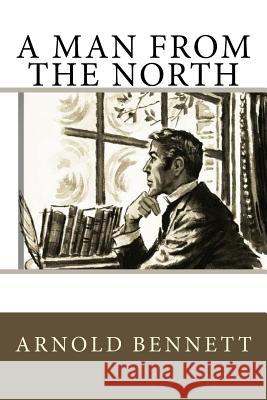 A Man from the North Arnold Bennett 9781542652803 Createspace Independent Publishing Platform - książka