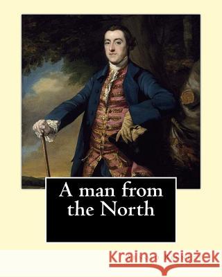 A man from the North. By: Arnold Bennett: Novel Bennett, Arnold 9781542720816 Createspace Independent Publishing Platform - książka