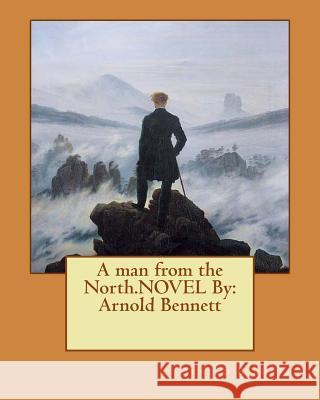 A man from the North.NOVEL By: Arnold Bennett Bennett, Arnold 9781536863550 Createspace Independent Publishing Platform - książka