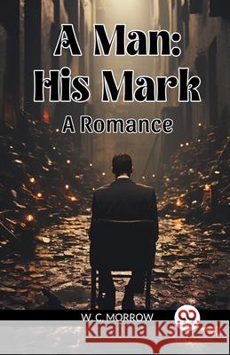 A Man: His Mark A Romance W. C. Morrow 9789363056237 Double 9 Books - książka
