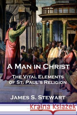 A Man in Christ: The Vital Elements of St. Paul's Religion James S. Stewart 9781789870039 Pantianos Classics - książka