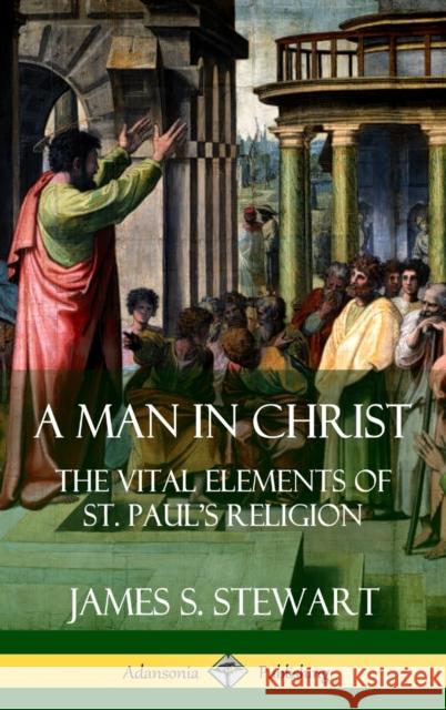 A Man in Christ: The Vital Elements of St. Paul's Religion (Hardcover) James S. Stewart 9780359726943 Lulu.com - książka