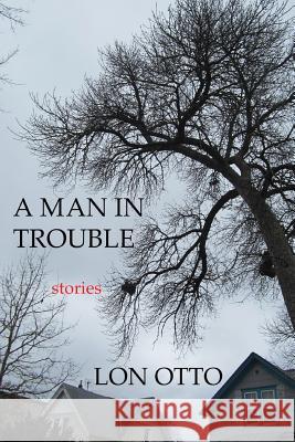 A Man in Trouble: Stories Lon Otto 9780990867067 Brighthorse Books - książka