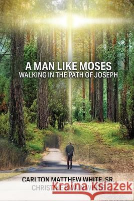 A Man Like Moses Walking In the Path of Joseph Carlton Matthew, Sr. White Christine Swain White 9780999813379 Nuvision Designs Publishers - książka