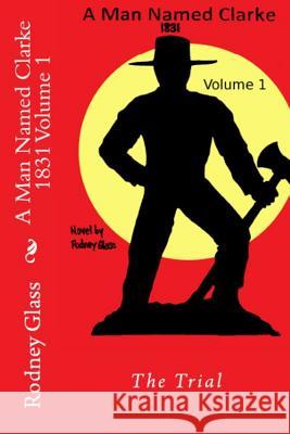 A Man Named Clarke 1831 Volume 1 Rodney Glass Steve Weed Greg Cooper 9781495384448 Createspace - książka