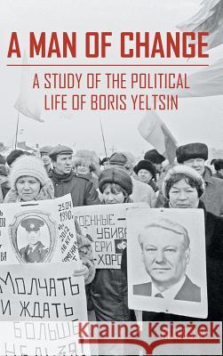 A Man of Change: A Study of the Political Life of Boris Yeltsin M. R. Zezina O. G. Malysheva F. V. Malkhozova 9781784379377 Glagoslav Publications Ltd. - książka