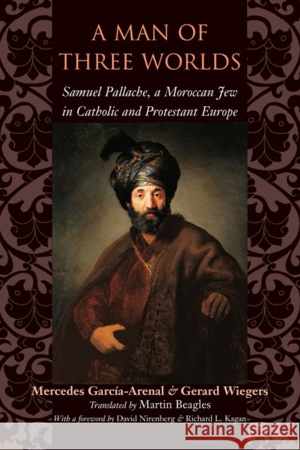 A Man of Three Worlds: Samuel Pallache, a Moroccan Jew in Catholic and Protestant Europe García-Arenal, Mercedes 9780801886232 Johns Hopkins University Press - książka