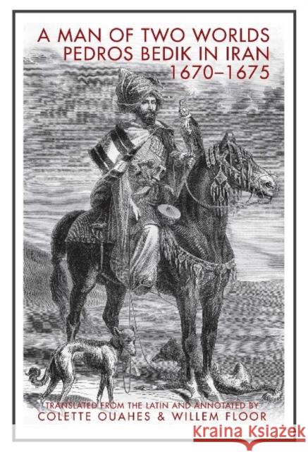 A Man of Two Worlds: Pedros Bedik in Iran, 1670-1675 Pedros Bedik, Colette Ouahes, Dr Willem Floor 9781933823652 Mage Publishers - książka