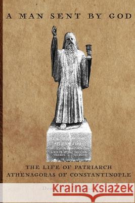 A Man Sent By God: The Life of Patriarch Athenagoras of Constantinople Demetrios Tsakonas George Angeloglou 9780916586072 Holy Cross Orthodox Press - książka