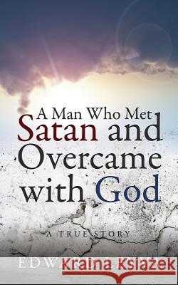 A Man Who Met Satan and Overcame with God: A True Story Edward Leyva 9781944255947 Book's Mind - książka