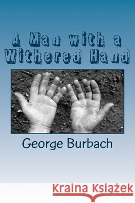 A Man with a Withered Hand George Burbach 9781985186026 Createspace Independent Publishing Platform - książka