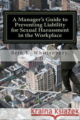 A Manager's Guide to Preventing Liability for Sexual Harassment in the Workplace Beth K. Whittenbury 9781482320817 Createspace - książka