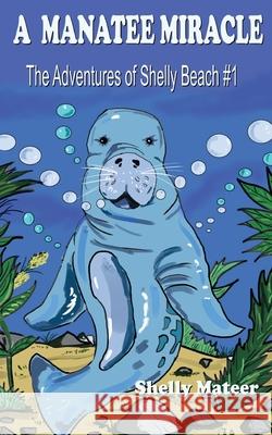 A Manatee Miracle: The Adventures of Shelly Beach #1 Shelly Mateer 9780578892610 False Buddha LLC - książka