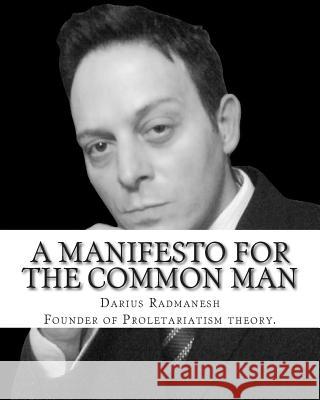 A Manifesto For The Common Man: Proletariatism not Marxist Socialism Radmanesh, Darius 9781500407186 Createspace - książka