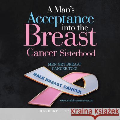 A Man's Acceptance into the Breast Cancer Sisterhood Herbert P Wagner 9781728315645 Authorhouse - książka