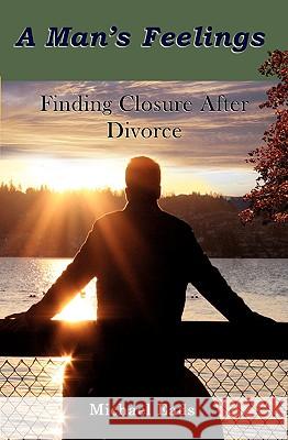 A Man's Feelings: Finding Closure After Divorce Michael Louis Eads 9780979848438 Red San Publishing - książka