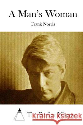 A Man's Woman Frank Norris The Perfect Library 9781512300703 Createspace - książka
