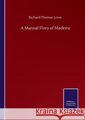 A Manual Flora of Madeira Richard Thomas Lowe 9783752510447 Salzwasser-Verlag Gmbh - książka