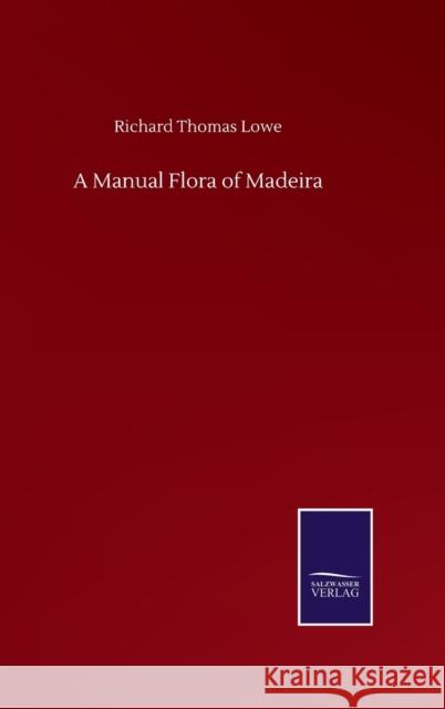 A Manual Flora of Madeira Richard Thomas Lowe 9783752510454 Salzwasser-Verlag Gmbh - książka