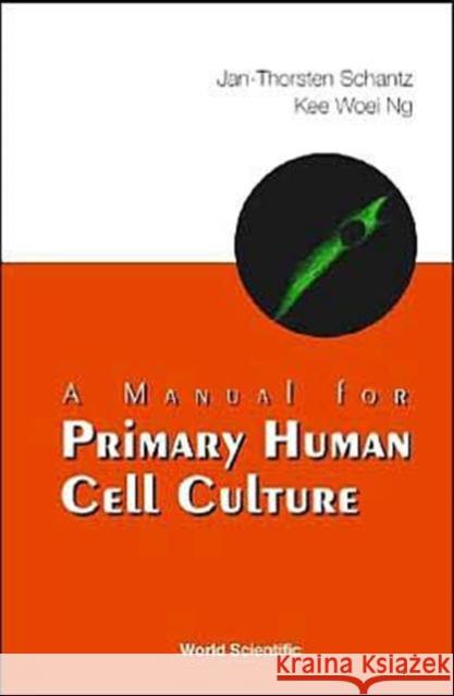 A Manual for Primary Human Cell Culture Schantz, Jan-Thorsten 9789812387967 World Scientific Publishing Company - książka