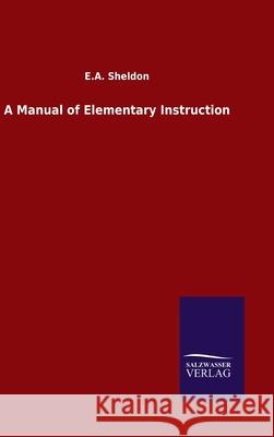 A Manual of Elementary Instruction E A Sheldon 9783846049938 Salzwasser-Verlag Gmbh - książka