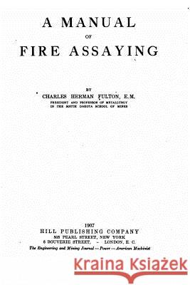 A Manual of Fire Assaying Charles Herman Fulton 9781530525157 Createspace Independent Publishing Platform - książka