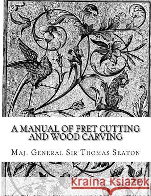 A Manual of Fret Cutting and Wood Carving Maj General Sir Thomas Seaton Roger Chambers 9781720301806 Createspace Independent Publishing Platform - książka