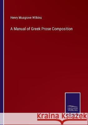 A Manual of Greek Prose Composition Henry Musgrave Wilkins 9783375127602 Salzwasser-Verlag - książka