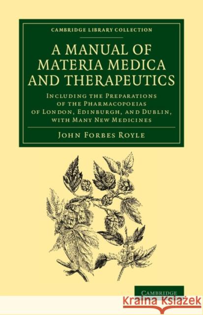 A Manual of Materia Medica and Therapeutics: Including the Preparations of the Pharmacopoieas of London, Edinburgh, and Dublin, with Many New Medicines John Forbes Royle 9781108069298 Cambridge University Press - książka