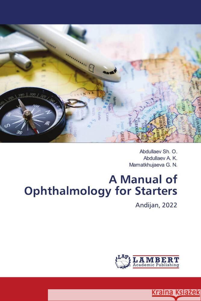 A Manual of Ophthalmology for Starters Sh. O., Abdullaev, A. K., Abdullaev, G. N., Mamatkhujaeva 9786205490358 LAP Lambert Academic Publishing - książka