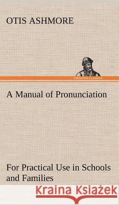A Manual of Pronunciation For Practical Use in Schools and Families Otis Ashmore 9783849196745 Tredition Classics - książka
