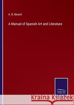 A Manual of Spanish Art and Literature A B Berard 9783752558524 Salzwasser-Verlag - książka